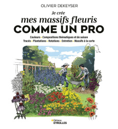 Je crée mes massifs fleuris comme un pro. Couleurs - Compositions thématiques et de saison - Tracés - Dekeyser Olivier