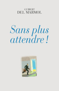 Sans plus attendre ! - Del Marmol Guibert
