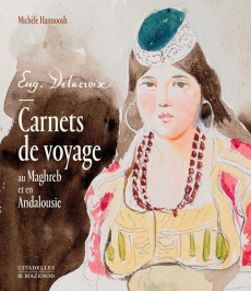 Delacroix au Maghreb et en Andalousie. Carnets de voyage - Hannoosh Michèle