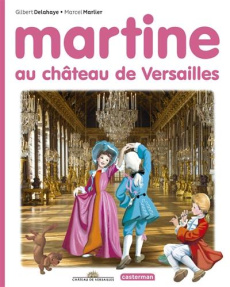Martine : Martine au château de Versailles - Delahaye Gilbert ; Marlier Marcel