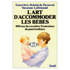 L'Art d'accommoder les bébés. 100 ans de recettes françaises de puériculture - Delaisi de Parseval Geneviève