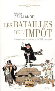 Les batailles de l'impôt. Consentement et résistances de 1789 à nos jours - Delalande Nicolas
