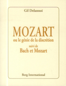 Mozart ou le génie de la discrétion. Suivi de Bach et Mozart - Delannoi Gil