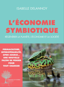 L'économie symbiotique. Régénérer la planète, l'économie et la société - Delannoy Isabelle ; Bourg Dominique