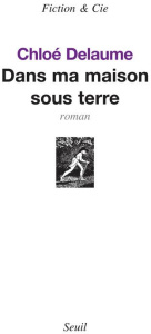 Dans ma maison sous terre - Delaume Chloé