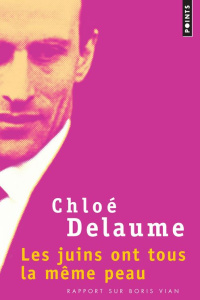 Les juins ont tous la même peau. Rapport sur Boris Vian - Delaume Chloé