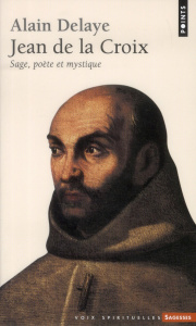Jean de la Croix. Sage, poéte et mystique - Delaye Alain