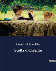 STELLA D'ORIENTE - IL DESTINO DI UNA DONNA TRA LE TRADIZIONI DELLA SARDEGNA - DELEDDA GRAZIA