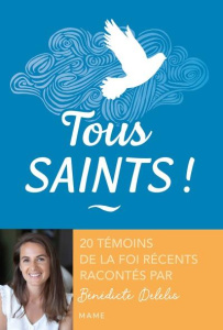 Tous saints ! 20 témoins de la foi récents racontés par Bénédicte Delelis - Delelis Bénédicte