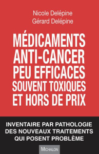 Médicaments anti-cancer peu efficaces souvent toxiques et hors de prix. Inventaire par pathologie de - Delépine Nicole ; Delépine Gérard