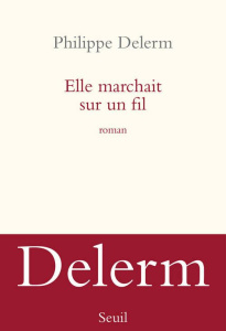 Elle marchait sur un fil - Delerm Philippe