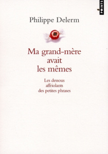 Ma grand-mère avait les mêmes. Les dessous affriolants des petites phrases - Delerm Philippe