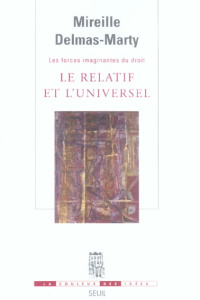 Les forces imaginantes du droit. Tome 1, Le relatif et l'universel - Delmas-Marty Mireille