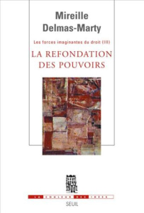 Les forces imaginantes du droit. Tome 3, La refondation des pouvoirs - Delmas-Marty Mireille