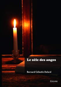 Le zèle des anges - Delord Bernard Célestin