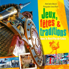 Jeux, fêtes & traditions dans le Nord-Pas-de-Calais - Delouvrié Marie-Candice ; Dhote Samuel