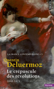 La France contemporaine. Tome 3, Le Crépuscule des révolutions (1848-1871) - Deluermoz Quentin