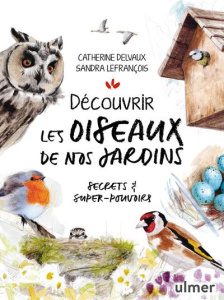 Découvrir les oiseaux de nos jardins. Secrets & super-pouvoirs - Delvaux Catherine ; Lefrançois Sandra