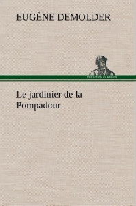 Le jardinier de la Pompadour. Le jardinier de la pompadour - Demolder Eugène