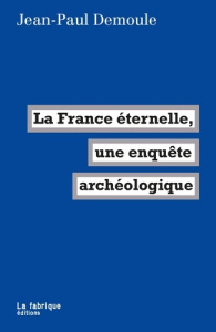 La France éternelle, une enquête archéologique - Demoule Jean-Paul ; Marie Mélanie