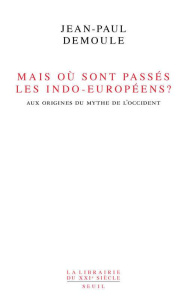Mais où sont passés les Indo-Européens ? Le mythe d'origine de l'Occident - Demoule Jean-Paul