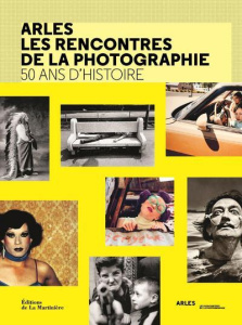 Arles, les rencontres de la photographie. 50 ans d'histoire - Denoyelle Françoise ; Stourzé Sam