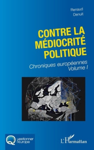 Chroniques européennes Tome 1 : Contre la médiocrité politique - Denuit Renaud