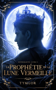 Dépendantes. Tome 2, La prophétie de la lune vermeille - TYMLOR