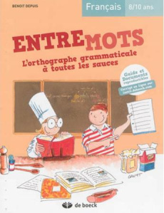 Français 8/10 ans, Entremots. L'orthographe grammaticale à toutes les sauces - Depuis Benoit