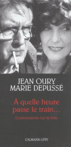 A quelle heure passe le train... Conversations sur la folie - Depussé Marie ; Oury Jean