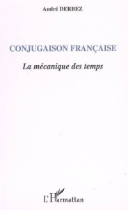 Conjugaison française. La mécanique des temps - Derbez André
