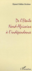 De l'Etoile Nord-Africaine à l'indépendance - Derdour Djamel-Eddine