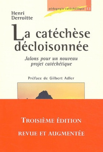La catéchèse décloisonnée. Jalons pour un nouveau projet catéchétique, 3e édition revue et augmentée - Derroitte Henri ; Adler Gilbert