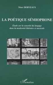La poétique sémiophone. Etude sur la sonorité du langage dans la modernité littéraire et musicale - Derveaux Marc