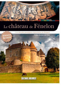 Visiter le château de Fénelon. L'un des plus prestigieux château du Périgord - Des Cars Jean