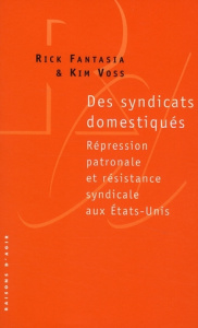 Des syndicats domestiqués. Répression patronale et résistance syndicale aux Etats-Unis - Fantasia Rick ; Voss Kim