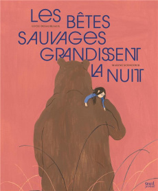Les bêtes sauvages grandissent la nuit - Desaubliaux Lucie ; Schneider Marine
