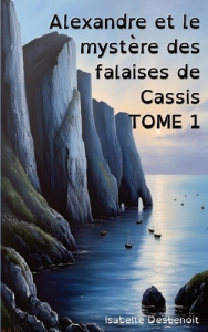 Alexandre et le mystère des falaises de Cassis Tome 1. Aventures et Amitié version spéciale Enfants - Desbenoît Isabelle