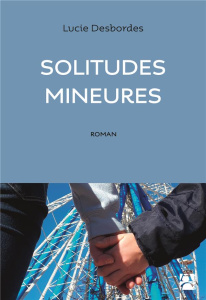 Solitudes mineures - Desbordes Lucie