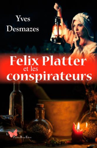 Felix Platter et les conspirateurs - Desmazes Yves