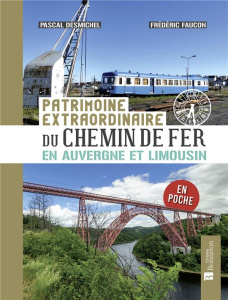 Patrimoine extraordinaire du chemin de fer en Auvergne et Limousin - Desmichel Pascal ; Faucon Frédéric