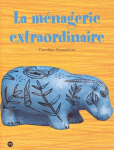 La ménagerie extraordinaire - Desnoëttes Caroline