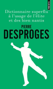 Dictionnaire superflu à l'usage de l'élite et des bien nantis - Desproges Pierre