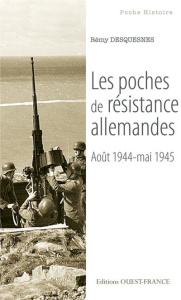 Les poches de résistance allemandes. Août 1944-mai 1945 - Desquesnes Rémy