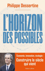 L'horizon des possibles. Économie, innovation, écologie : construire le siècle qui vient - Dessertine Philippe