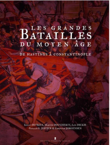 Les grandes batailles du Moyen Age. De Hastings à Constantinople, de l'an 1000 à 1500 - DeVries Kelly ; Dougherty Martin ; Dickie Iain ; J