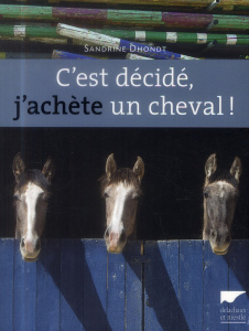 C'est décidé, j'achète un cheval ! - Dhondt Sandrine ; Le Bris Yann