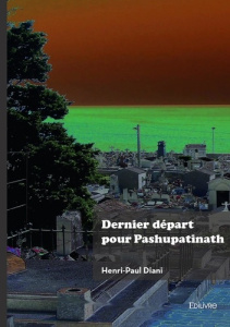 Dernier départ pour Pashupatinath. La légende de Dexcie - Diani Henri-Paul