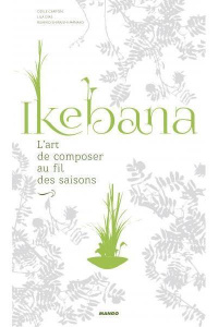 Ikebana. L'art de composer au fil des saisons - Dias Lila ; Carton Odile ; Shiraishi Manako Rumiko
