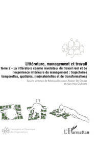 Littérature, management et travail. Tome 2, La littérature comme révélateur du travail réel et de l’ - Dickason Rebecca ; Geuser Fabien de ; Guénette Ala